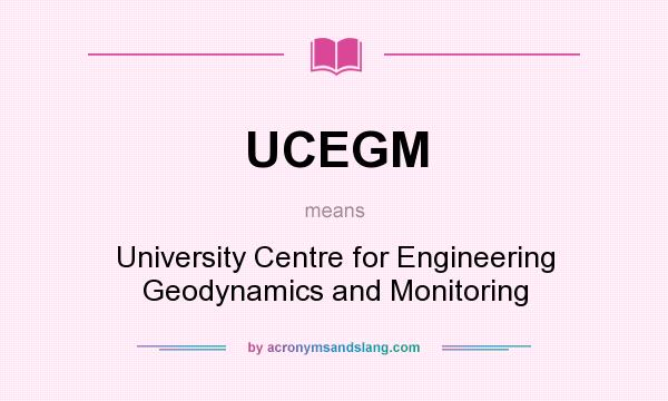 What does UCEGM mean? It stands for University Centre for Engineering Geodynamics and Monitoring