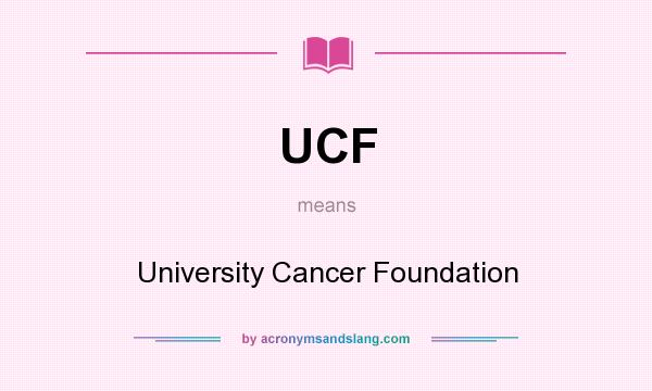 What does UCF mean? It stands for University Cancer Foundation