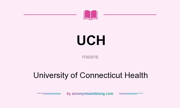 What does UCH mean? It stands for University of Connecticut Health
