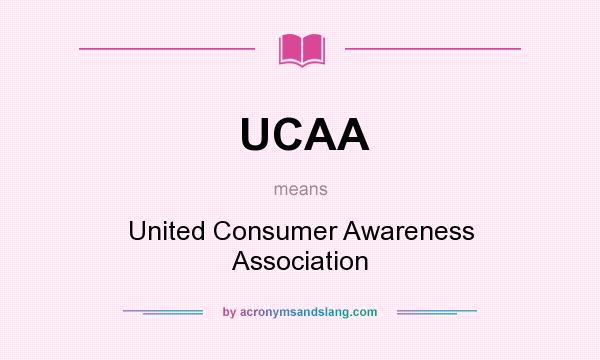 What does UCAA mean? It stands for United Consumer Awareness Association
