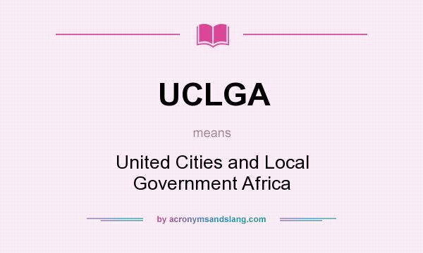What does UCLGA mean? It stands for United Cities and Local Government Africa