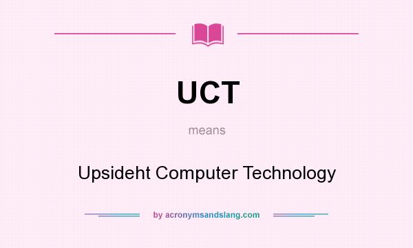 What does UCT mean? It stands for Upsideht Computer Technology
