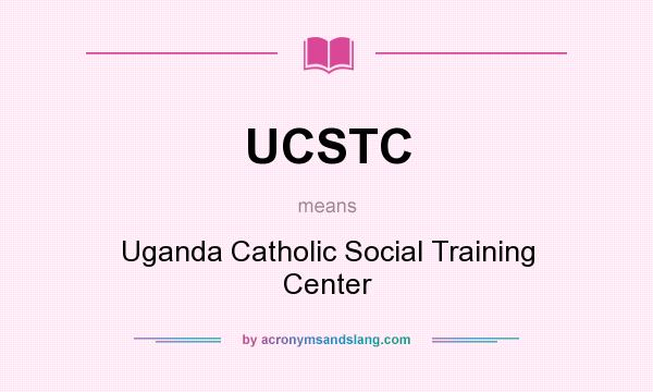 What does UCSTC mean? It stands for Uganda Catholic Social Training Center