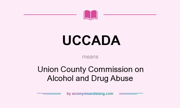 What does UCCADA mean? It stands for Union County Commission on Alcohol and Drug Abuse