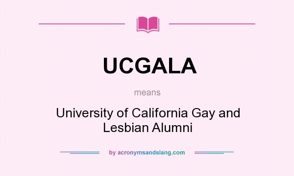 What does UCGALA mean? It stands for University of California Gay and Lesbian Alumni