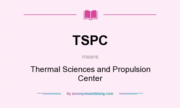 What does TSPC mean? It stands for Thermal Sciences and Propulsion Center
