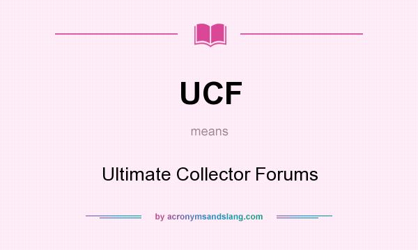 What does UCF mean? It stands for Ultimate Collector Forums