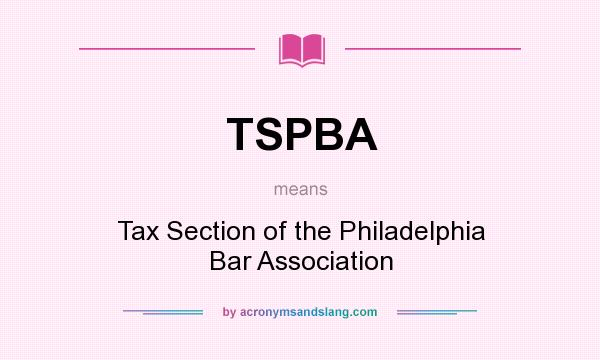 What does TSPBA mean? It stands for Tax Section of the Philadelphia Bar Association