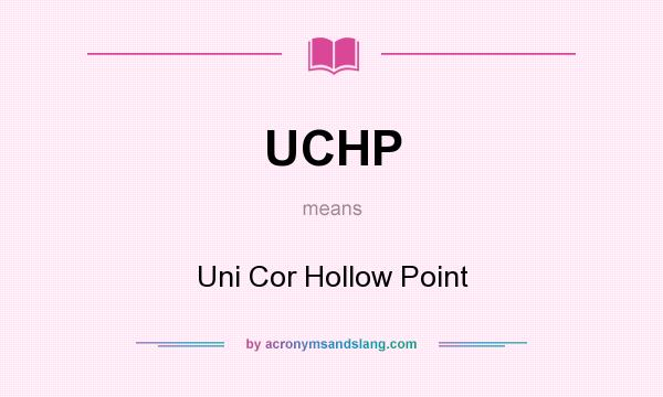 What does UCHP mean? It stands for Uni Cor Hollow Point