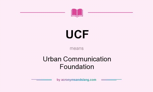 What does UCF mean? It stands for Urban Communication Foundation