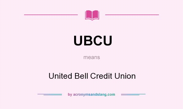 What does UBCU mean? It stands for United Bell Credit Union