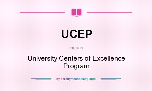 What does UCEP mean? It stands for University Centers of Excellence Program