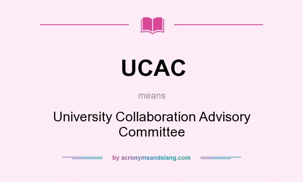 What does UCAC mean? It stands for University Collaboration Advisory Committee