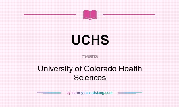What does UCHS mean? It stands for University of Colorado Health Sciences