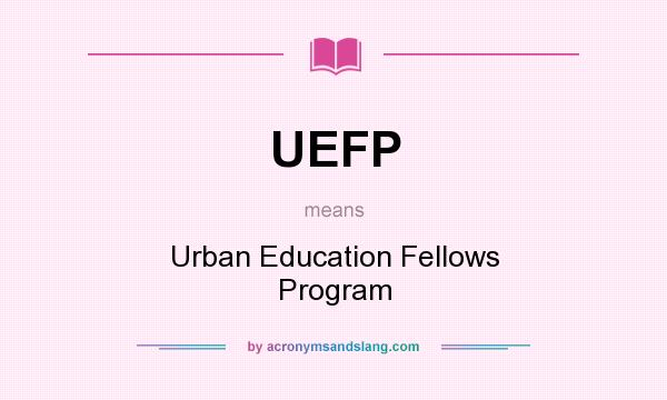 What does UEFP mean? It stands for Urban Education Fellows Program