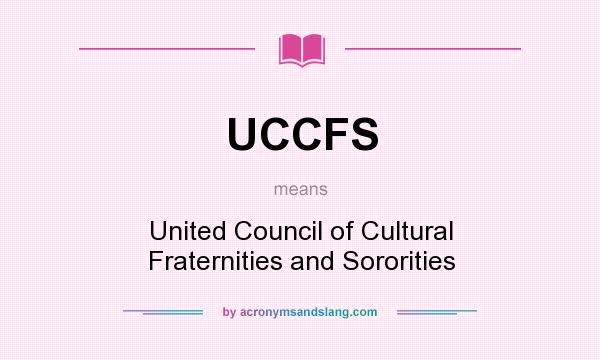 What does UCCFS mean? It stands for United Council of Cultural Fraternities and Sororities