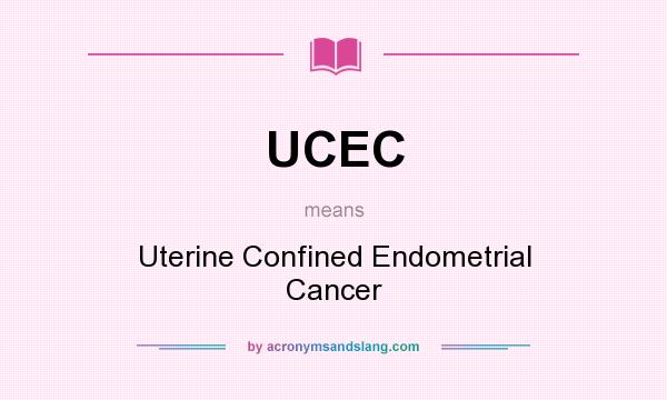 What does UCEC mean? It stands for Uterine Confined Endometrial Cancer