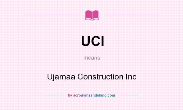 What does UCI mean? It stands for Ujamaa Construction Inc