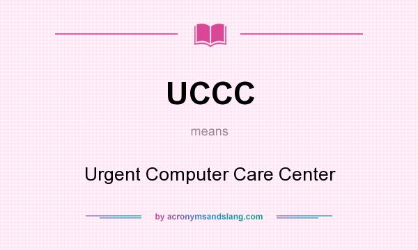 What does UCCC mean? It stands for Urgent Computer Care Center