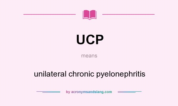What does UCP mean? It stands for unilateral chronic pyelonephritis