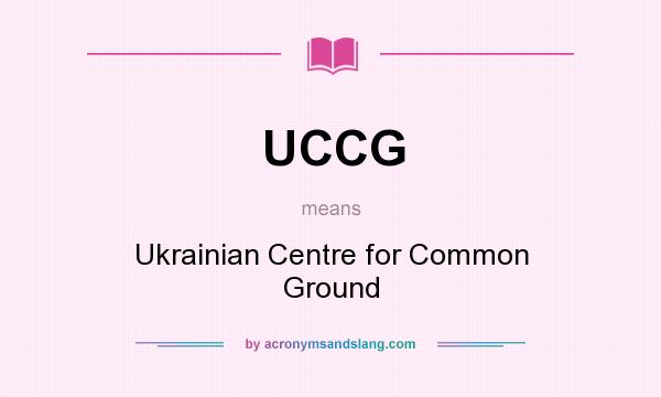 What does UCCG mean? It stands for Ukrainian Centre for Common Ground