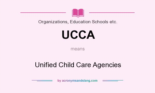 What does UCCA mean? It stands for Unified Child Care Agencies
