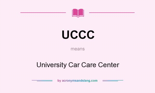 What does UCCC mean? It stands for University Car Care Center