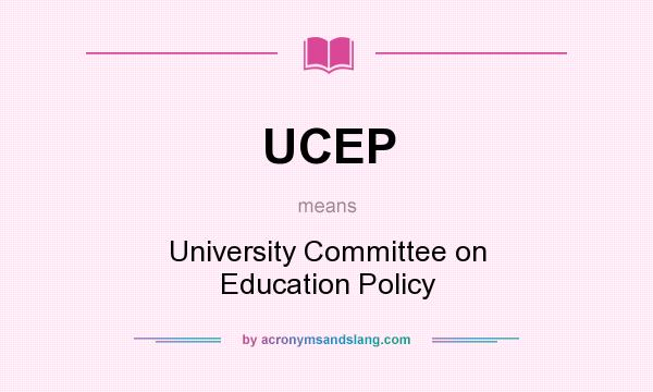 What does UCEP mean? It stands for University Committee on Education Policy