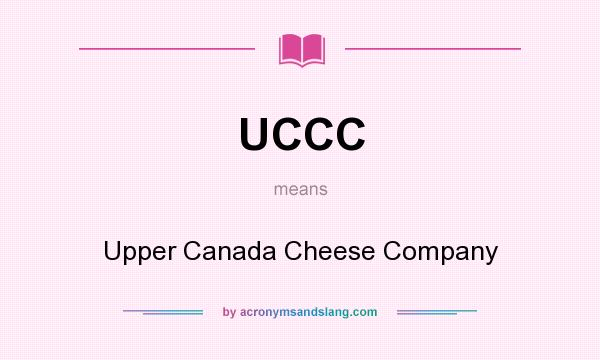 What does UCCC mean? It stands for Upper Canada Cheese Company
