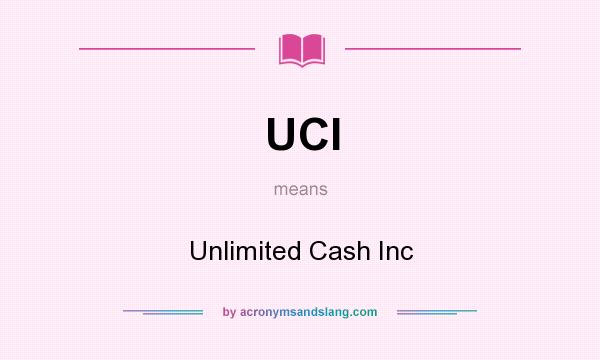 What does UCI mean? It stands for Unlimited Cash Inc