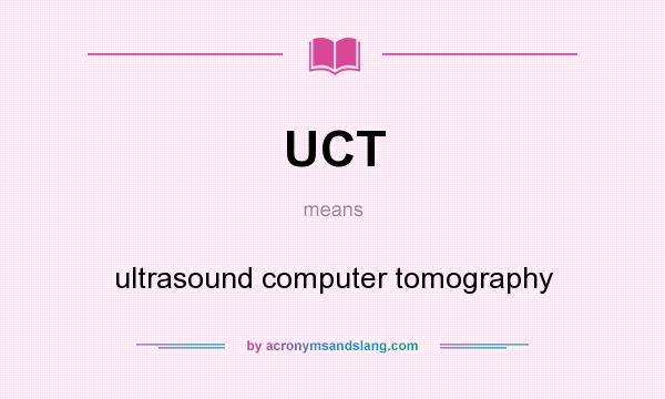 What does UCT mean? It stands for ultrasound computer tomography
