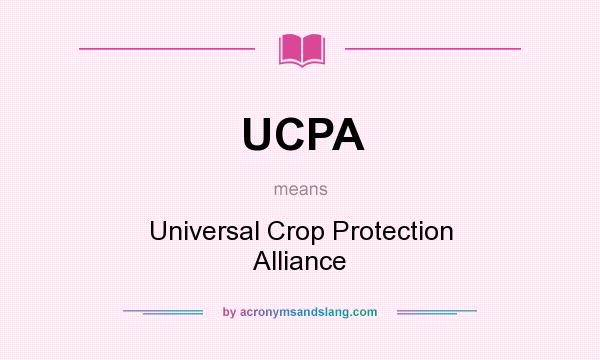 What does UCPA mean? It stands for Universal Crop Protection Alliance