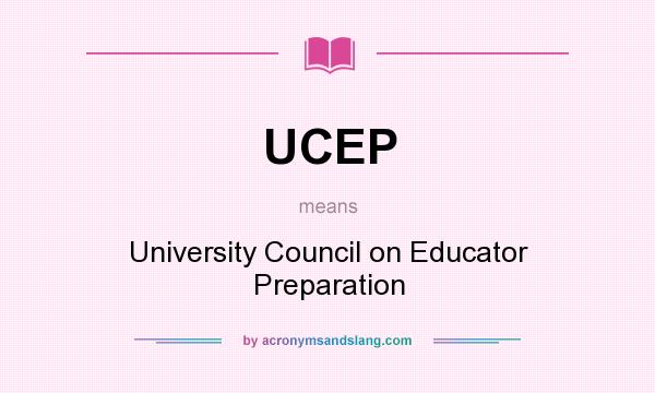 What does UCEP mean? It stands for University Council on Educator Preparation