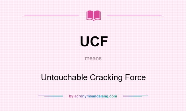 What does UCF mean? It stands for Untouchable Cracking Force