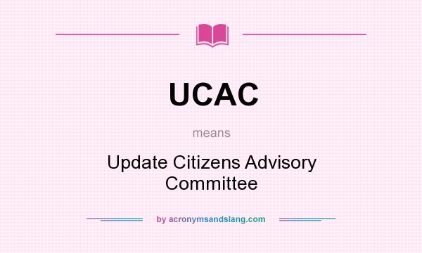 What does UCAC mean? It stands for Update Citizens Advisory Committee