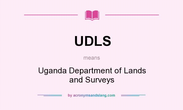 What does UDLS mean? It stands for Uganda Department of Lands and Surveys