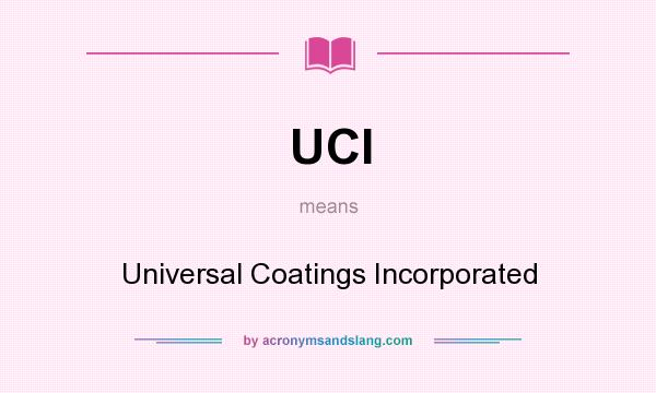 What does UCI mean? It stands for Universal Coatings Incorporated