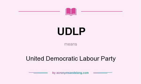 What does UDLP mean? It stands for United Democratic Labour Party