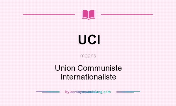 What does UCI mean? It stands for Union Communiste Internationaliste