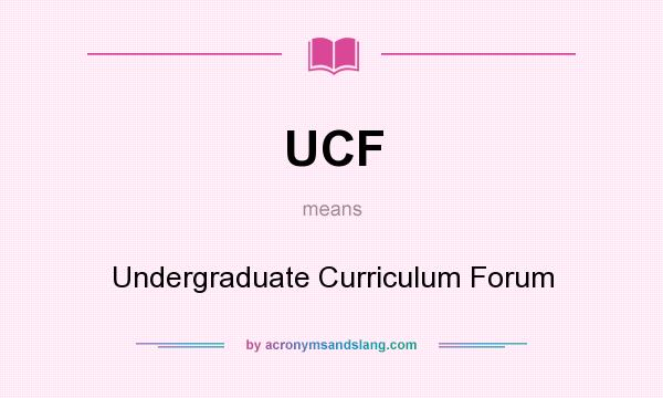 What does UCF mean? It stands for Undergraduate Curriculum Forum