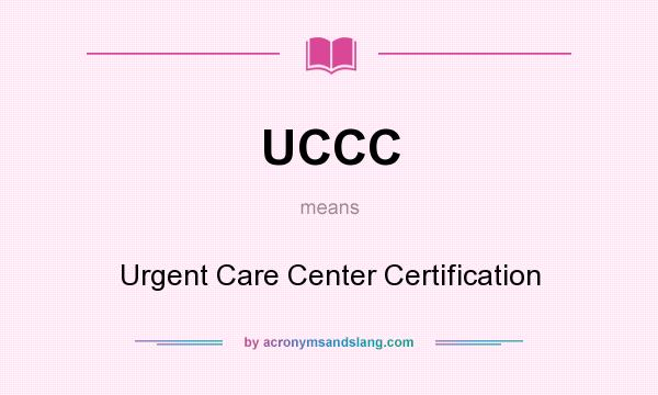 What does UCCC mean? It stands for Urgent Care Center Certification