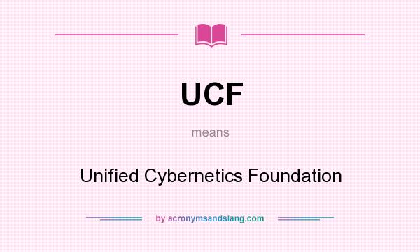 What does UCF mean? It stands for Unified Cybernetics Foundation
