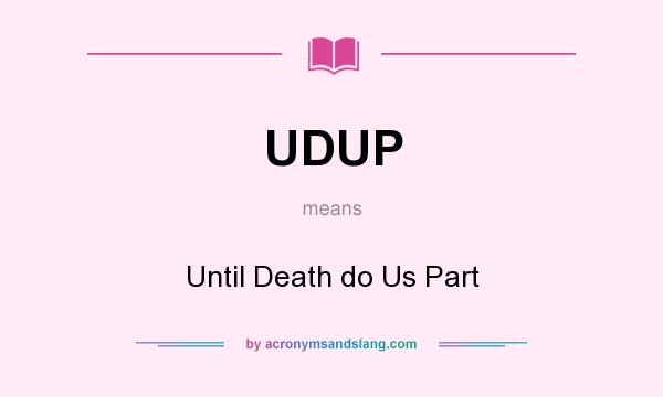What does UDUP mean? It stands for Until Death do Us Part