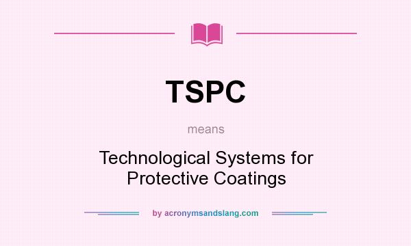 What does TSPC mean? It stands for Technological Systems for Protective Coatings
