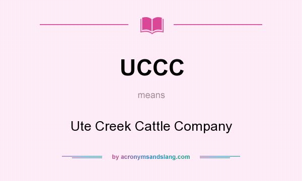 What does UCCC mean? It stands for Ute Creek Cattle Company