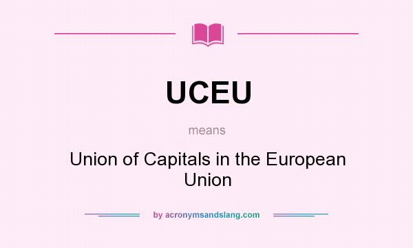 What does UCEU mean? It stands for Union of Capitals in the European Union