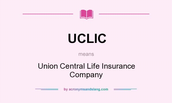 What does UCLIC mean? It stands for Union Central Life Insurance Company
