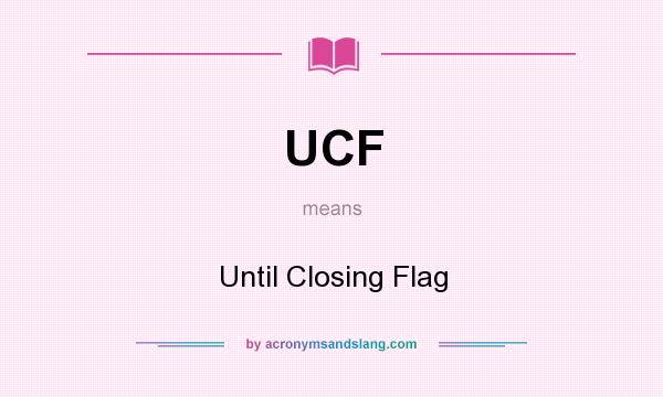 What does UCF mean? It stands for Until Closing Flag