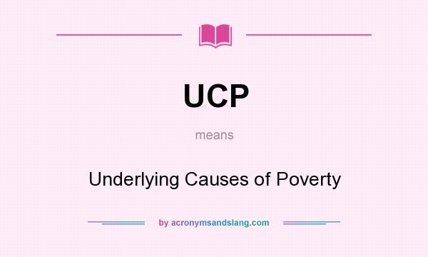 What does UCP mean? It stands for Underlying Causes of Poverty