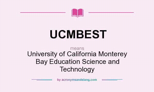 What does UCMBEST mean? It stands for University of California Monterey Bay Education Science and Technology